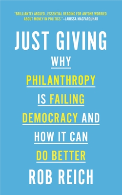 Just Giving: Why Philanthropy Is Failing Democracy and How It Can Do Better - Reich, Rob