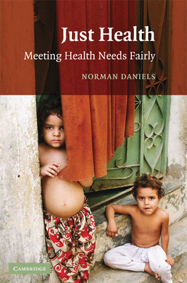 Just Health: Meeting Health Needs Fairly - Daniels, Norman, Professor