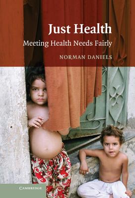 Just Health: Meeting Health Needs Fairly - Daniels, Norman, Professor