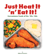 Just Heat It 'n' Eat It!: Convenience Foods of the '40s-'60s - Sussman, Adeena