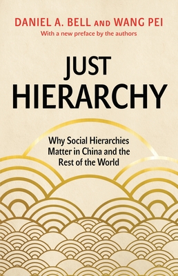 Just Hierarchy: Why Social Hierarchies Matter in China and the Rest of the World - Bell, Daniel a, and Pei, Wang