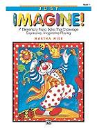 Just Imagine!, Bk 1: 7 Elementary Piano Solos That Encourage Expressive, Imaginative Playing