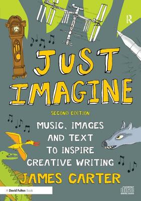 Just Imagine: Music, images and text to inspire creative writing - Carter, James