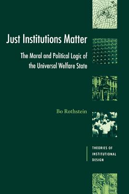 Just Institutions Matter: The Moral and Political Logic of the Universal Welfare State - Rothstein, Bo