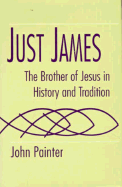Just James: The Brother of Jesus in History and Tradition