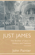 Just James: The Brother of Jesus in History and Tradition