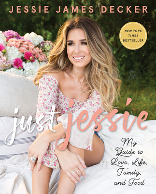 Just Jessie: My Guide to Love, Life, Family, and Food - Decker, Jessie James