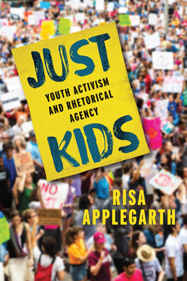 Just Kids: Youth Activism and Rhetorical Agency - Applegarth, Risa