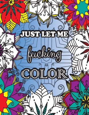 Just Let me Fucking Color: Swearing coloring book for adults 32 Sweary coloring pages Adult coloring books swear words Adult coloring books cuss words - Press, Penciol