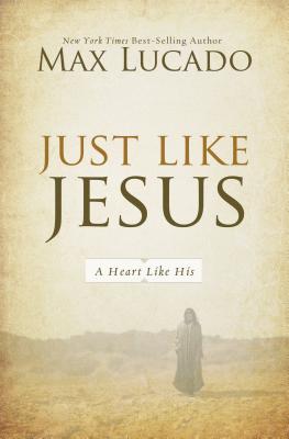 Just Like Jesus: A Heart Like His - Lucado, Max
