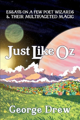 Just Like Oz: Essays on a Few Poet Wizards & Their Multifaceted Magic - Drew, George