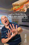 Just Make Me a Sammich: Absurd Observations from a Wild Mind