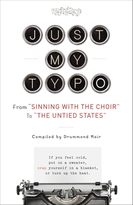 Just My Typo: From "Sinning with the Choir" to "the Untied States" - Moir, Drummond