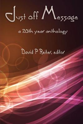 Just Off Message: a 20th Anniversary Anthology - Reiter, David P (Editor)