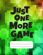 Just One More Game: Gamer Composition Notebook College Ruled 120 pages, Back to School Gift for Gamers, Gamer Gift