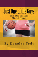 Just One of the Guys: The Eighth Torture Magic Novel