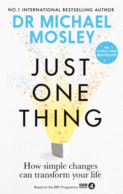 Just One Thing: How simple changes can transform your life - Mosley, Dr Michael