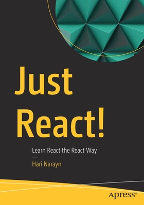 Just React!: Learn React the React Way - Narayn, Hari