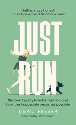 Just Run: Discovering My Love for Running and How the Impossible Becomes Possible - 