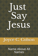 Just Say Jesus: The name above all names