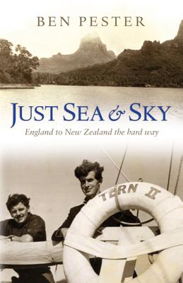 Just Sea and Sky: England to New Zealand the Hard Way - Pester, Ben