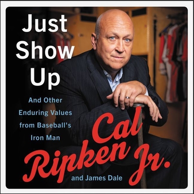 Just Show Up: And Other Enduring Values from Baseball's Iron Man - Ripken, Cal (Read by), and Dale, James