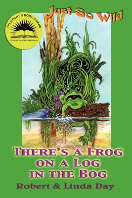 Just So Wild: There's A Frog on a Log in the Bog - Day, Robert O, and Day, Linda S