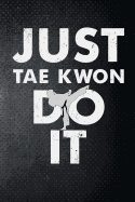 Just Tae Kwon Do It: Taekwondo Fan Martial Art Fan 6x9' Journal / Notebook 100 Page Lined Paper