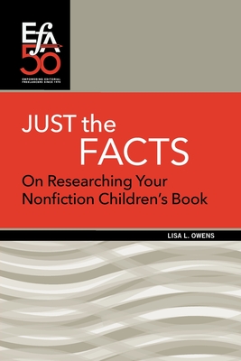 Just the Facts: On Researching Your Nonfiction Children's Book - Owens, Lisa L