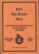 Just the Right Man: John Richard Worthington Poole-Hughes, 1916-1988 - Bishop of South West Tanganyika 1962-1974, Bishop of Llandaff 1975-1985