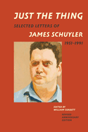 Just the Thing: Selected Letters of James Schuyler, 1951-1991, Revised Anniversary Edition