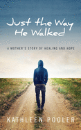 Just the Way He Walked: A Mother's Story of Healing and Hope