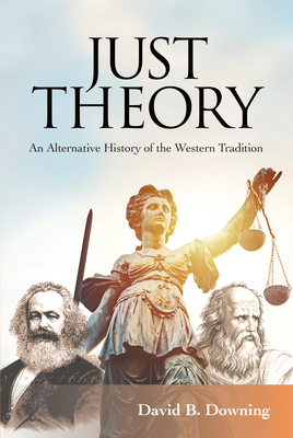 Just Theory: An Alternative History of the Western Tradition - Downing, David B