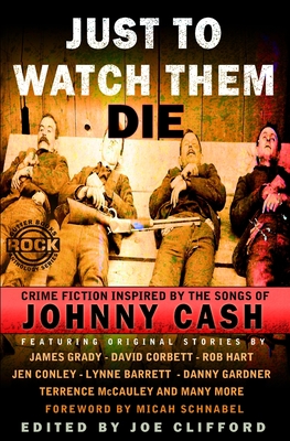 Just To Watch Them Die: Crime Fiction Inspired By the Songs of Johnny Cash - Corbett, David, and Hart, Rob, and Conley, Jen