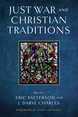 Just War and Christian Traditions - Patterson, Eric (Editor), and Charles, J Daryl (Editor), and Ashcroft, John (Foreword by)