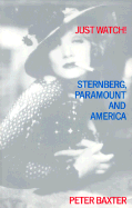 Just Watch!: Sternberg, Paramount and America - Baxter, Peter