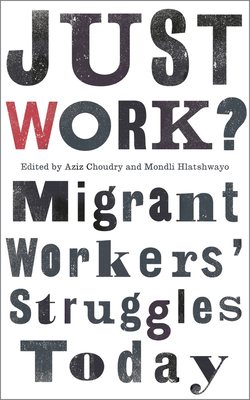 Just Work?: Migrant Workers' Struggles Today - Choudry, Aziz (Editor)