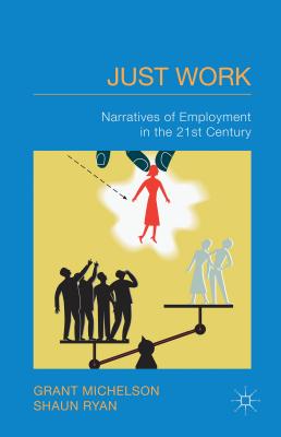 Just Work: Narratives of Employment in the 21st Century - Michelson, G., and Ryan, S.