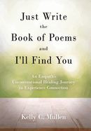 Just Write the Book of Poems and I'll Find You: An Empath's Unconventional Healing Journey to Experience Connection