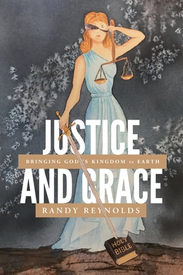 Justice and Grace: Bringing God's Kingdom to Earth - Hood, Sarah (Editor), and Reynolds, Randy