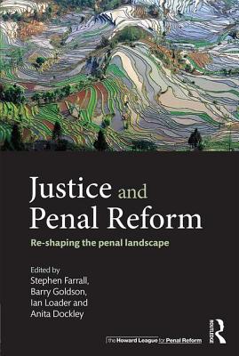 Justice and Penal Reform: Re-shaping the Penal Landscape - Farrall, Stephen (Editor), and Goldson, Barry (Editor), and Loader, Ian (Editor)