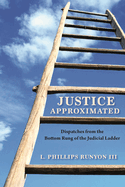 Justice Approximated: Dispatches from the Bottom Rung of the Judicial Ladder
