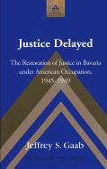 Justice Delayed: The Restoration of Justice in Bavaria Under American Occupation, 1945-1949