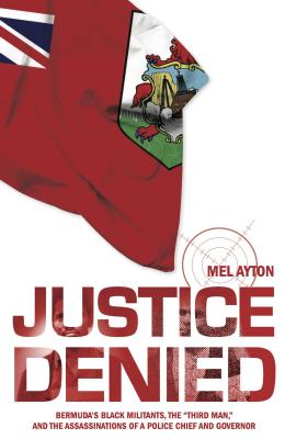 Justice Denied: Bermuda's Black Militants, the Third Man, and the Assassinations of a Police Chief and Governor. - Ayton, Mel, and Dove Barr, Karen