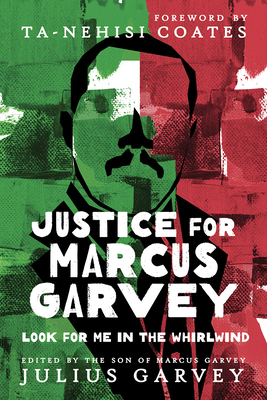 Justice for Marcus Garvey: Look for Me in the Whirlwind - Garvey, Julius (Editor), and Coates, Ta-Nehisi (Foreword by)