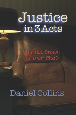 Justice in 3 Acts: The Old Brown Leather Chair - Collins, Daniel