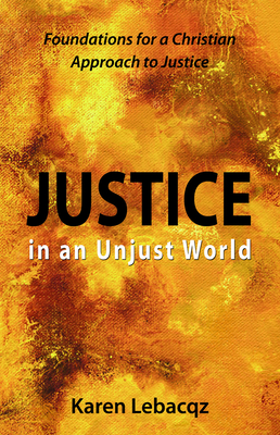 Justice in an Unjust World: Foundations for a Christian Approach in Justice - Lebacqz, Karen