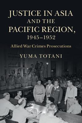 Justice in Asia and the Pacific Region, 1945-1952 - Totani, Yuma