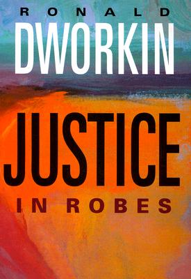 Justice in Robes - Dworkin, Ronald
