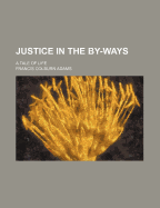 Justice in the By-Ways a Tale of Life